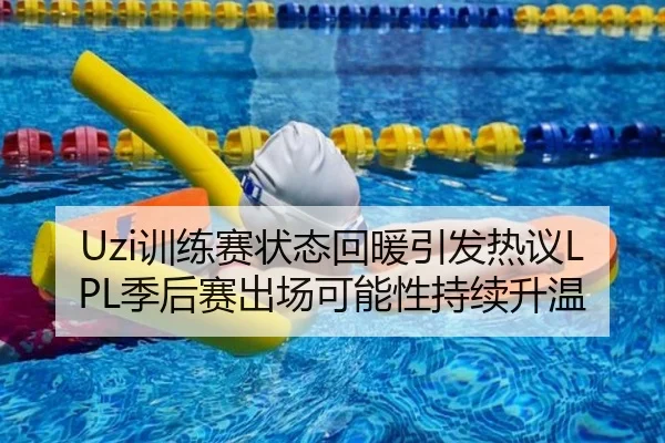 Uzi训练赛状态回暖引发热议LPL季后赛出场可能性持续升温 | JiangnanSports